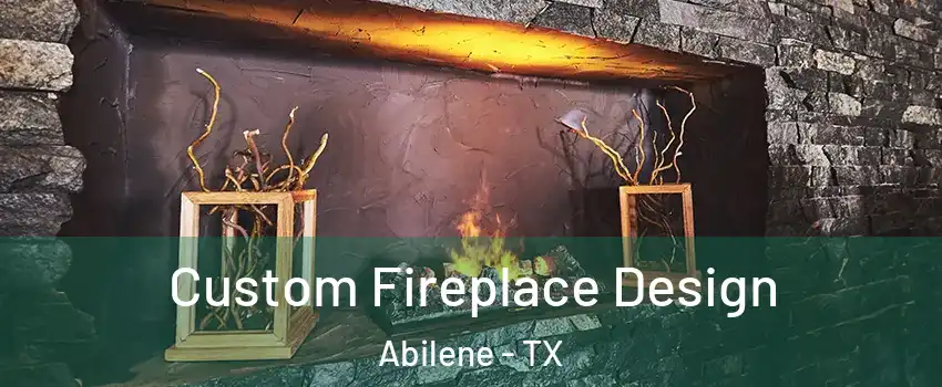  Custom Fireplace Design Abilene - TX