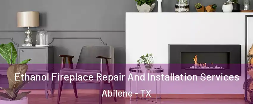  Ethanol Fireplace Repair And Installation Services Abilene - TX