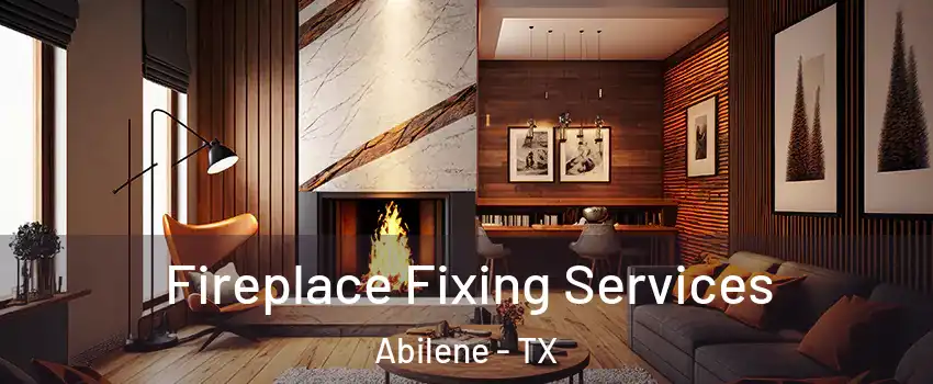  Fireplace Fixing Services Abilene - TX