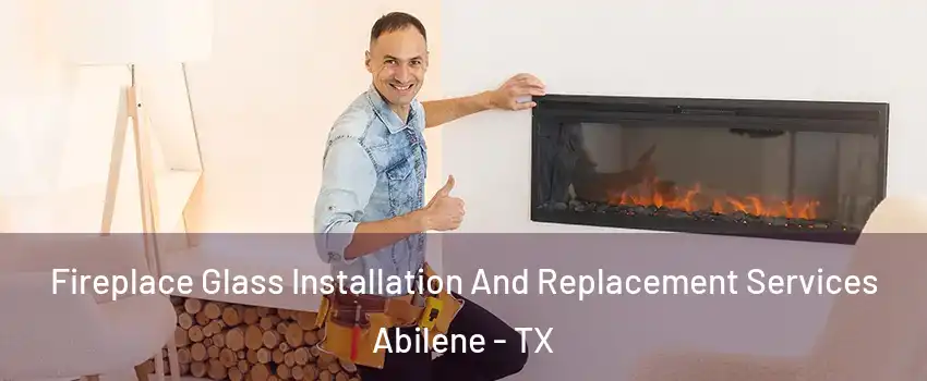 Fireplace Glass Installation And Replacement Services Abilene - TX