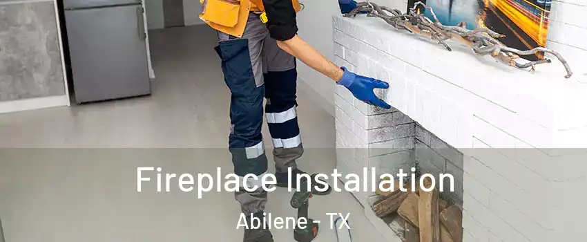  Fireplace Installation Abilene - TX