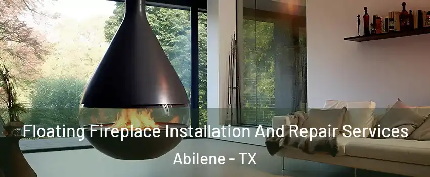 Floating Fireplace Installation And Repair Services Abilene - TX