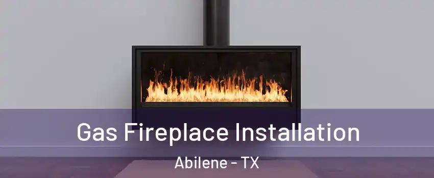  Gas Fireplace Installation Abilene - TX