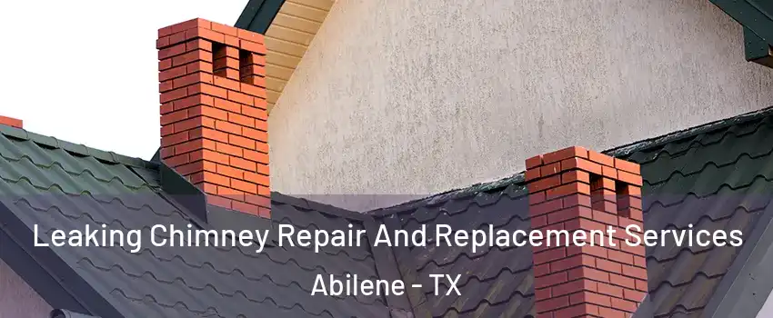  Leaking Chimney Repair And Replacement Services Abilene - TX