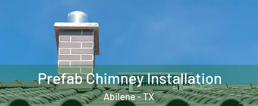  Prefab Chimney Installation Abilene - TX