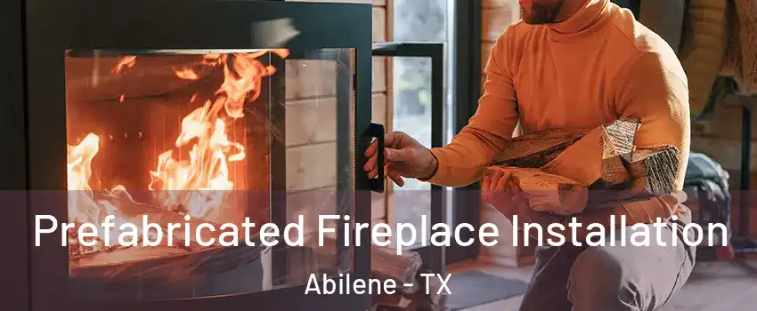  Prefabricated Fireplace Installation Abilene - TX