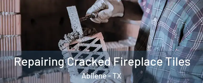  Repairing Cracked Fireplace Tiles Abilene - TX