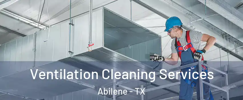  Ventilation Cleaning Services Abilene - TX
