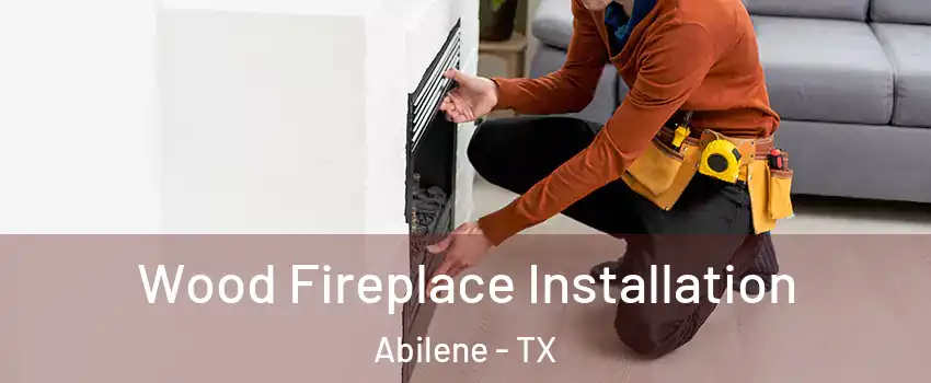  Wood Fireplace Installation Abilene - TX